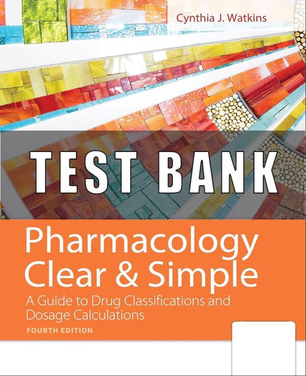 Test Bank For Pharmacology Clear and Simple A Guide to Medication Classifications and Dosage Calculations 4th Edition  Watkins