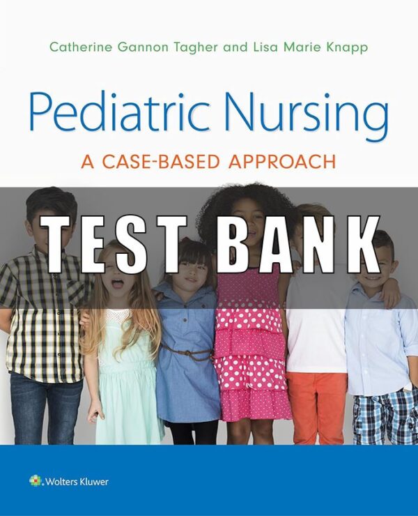 Test Bank Pediatric Nursing a Case-Based Approach 1st Edition Tagher Knapp