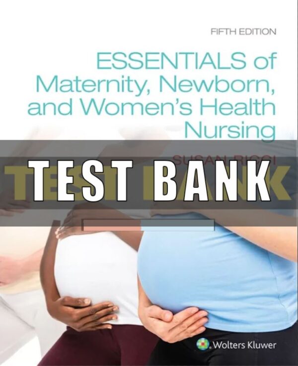 Test Bank for Essentials of Maternity Newborn and Women’s Health Nursing 5th Edition Ricci