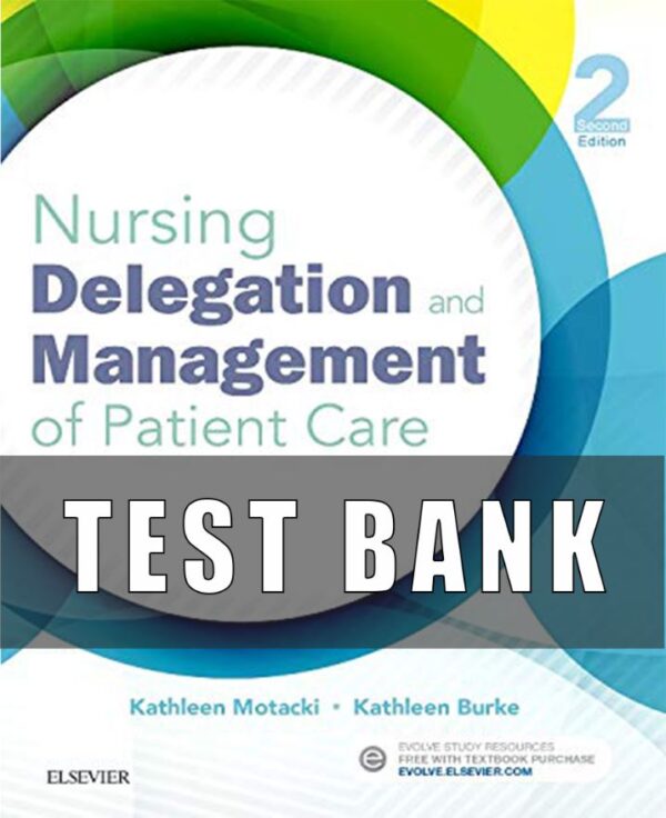 Test Bank For Nursing Delegation and Management of Patient Care 2nd Edition Kathleen Motacki, Kathleen Burke