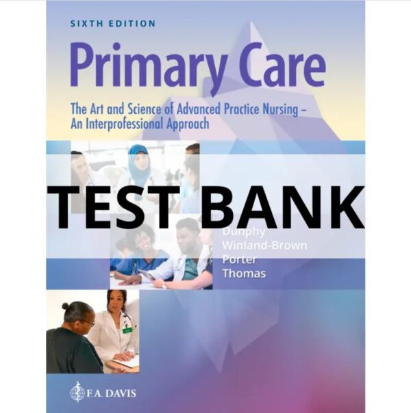 Test Bank For Primary Care The Art and Science of Advanced Practice Nursing – an Interprofessional Approach 6th Edition Dunphy