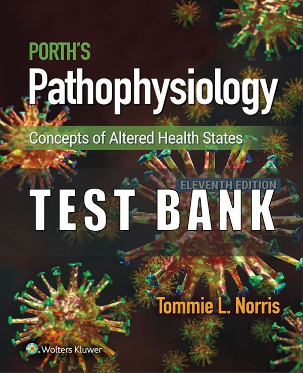 Test Bank For Porth’s Pathophysiology Concepts of Altered Health States 11th Edition Tommie L. Norris