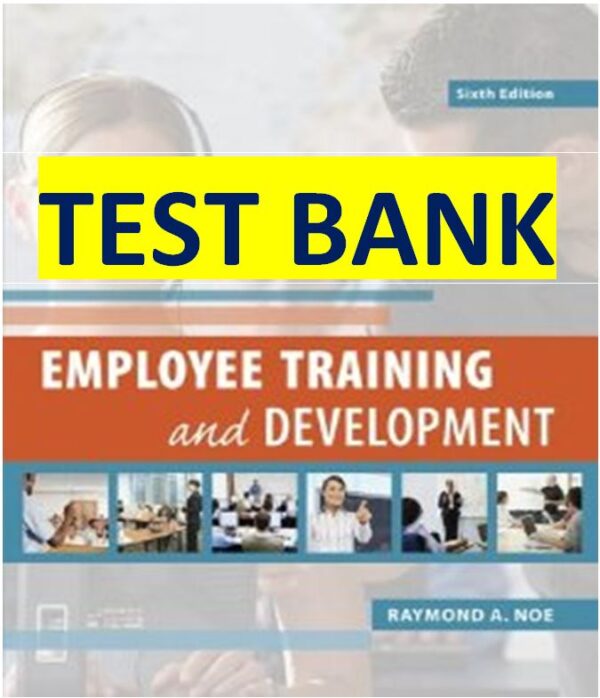 Test Bank FOR Employee Training and Development 6th Edition Noe