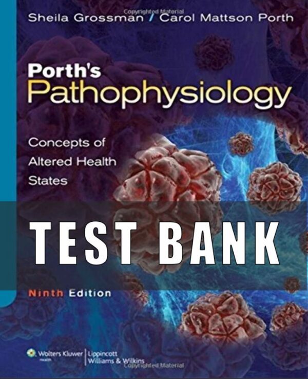 Test Bank for Porth’s Pathophysiology Concepts of Altered Health States 9th Edition Sheila