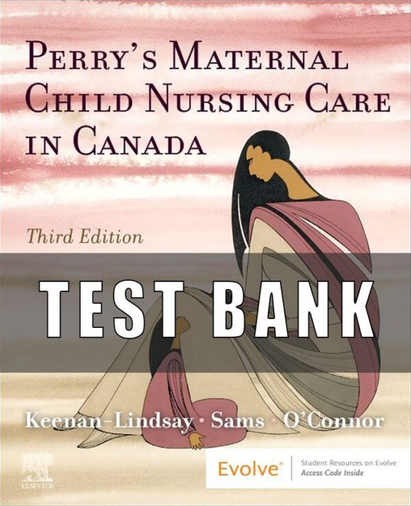 Test Bank for Perry's Maternal Child Nursing Care 3rd CANADIAN Edition Keenan Lindsay