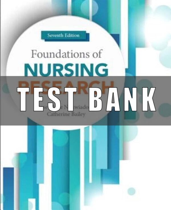 Test Bank for Foundations of Nursing Research 7th Edition By Rose Marie Nieswiadomy