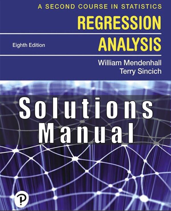 Solution Manual for A Second Course in Statistics Regression Analysis, 8th Edition, William Mendenhall, Terry T. Sincich