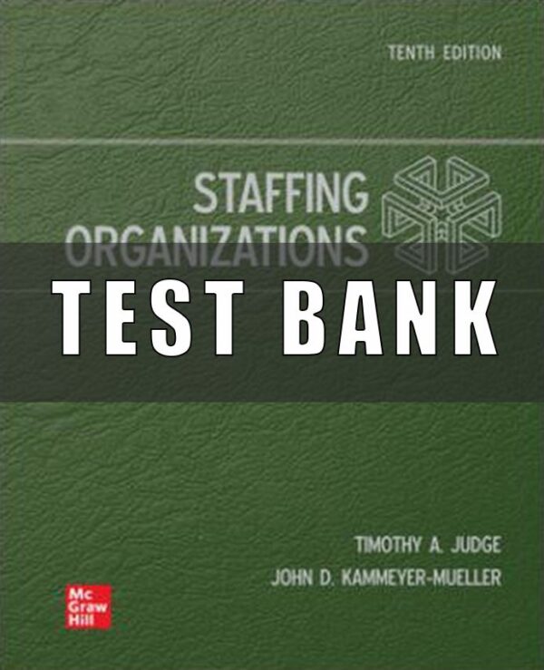 Test Bank for Staffing Organizations 10th Edition Timothy Judge John Kammeyer-Mueller