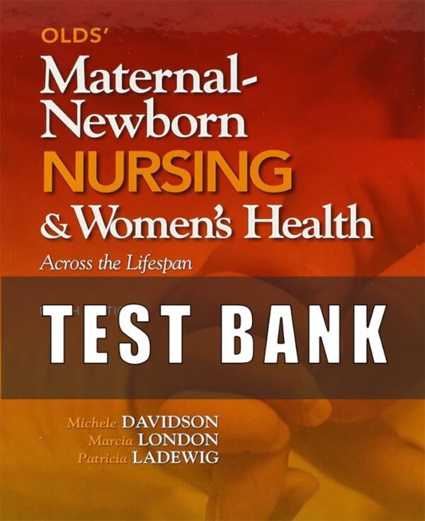 Test Bank for Olds’ Maternal Newborn Nursing and Women’s Health Across the Lifespan 9th Edition