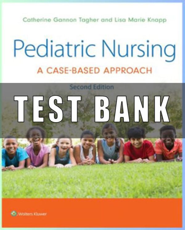 Test Bank for Pediatric Nursing A Case-Based Approach, 2nd Edition  Tagher