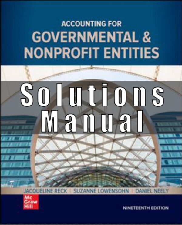 Solution Manual for Accounting for Governmental & Nonprofit Entities, 19th Edition, Jacqueline Reck