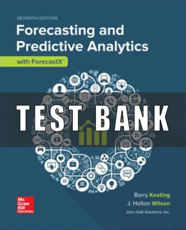 Test Bank for Forecasting and Predictive Analytics with Forecast X (TM), 7th Edition, Barry Keating, J. Holton Wilson,