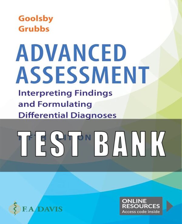 Test Bank for Advanced Assessment Interpreting Findings and Formulating Differential Diagnoses 5th Edition Goolsby