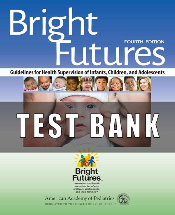 Test Bank for Bright Futures Guidelines for Health Supervision of Infants Children and Adolescents 4th Edition