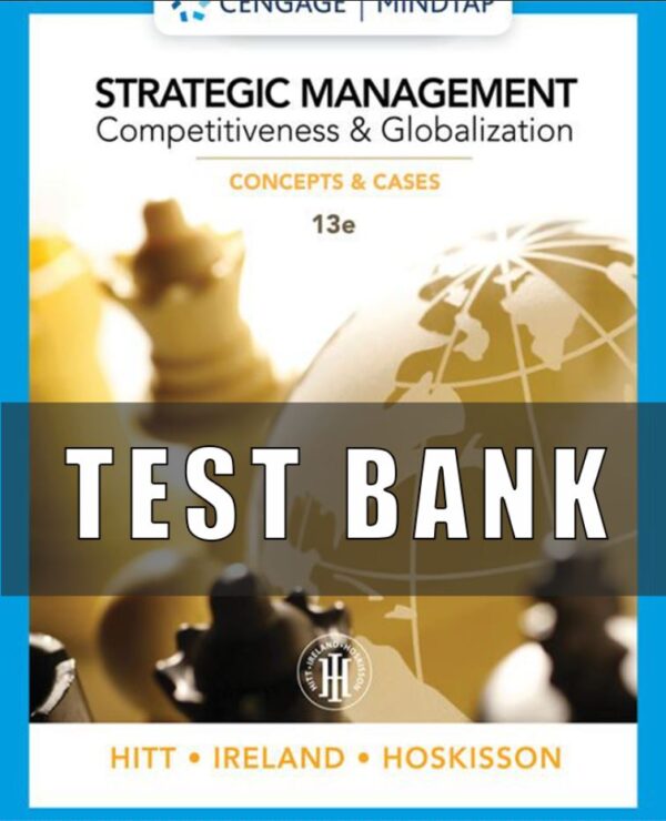 Test Bank for Strategic Management Competitiveness and Globalization, 13th Edition, Michael A. Hitt