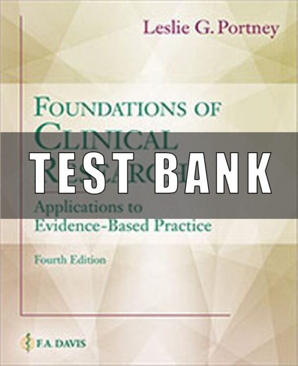 Test Bank for Foundations of Clinical Research Applications to Evidence-Based Practice, 4th Edition, Leslie G. Portney,