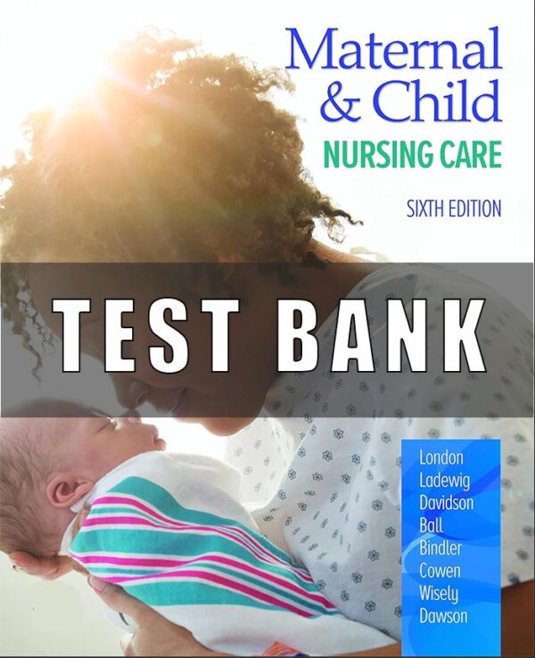 Test Bank for Maternal and Child Nursing Care, 6th Edition  London