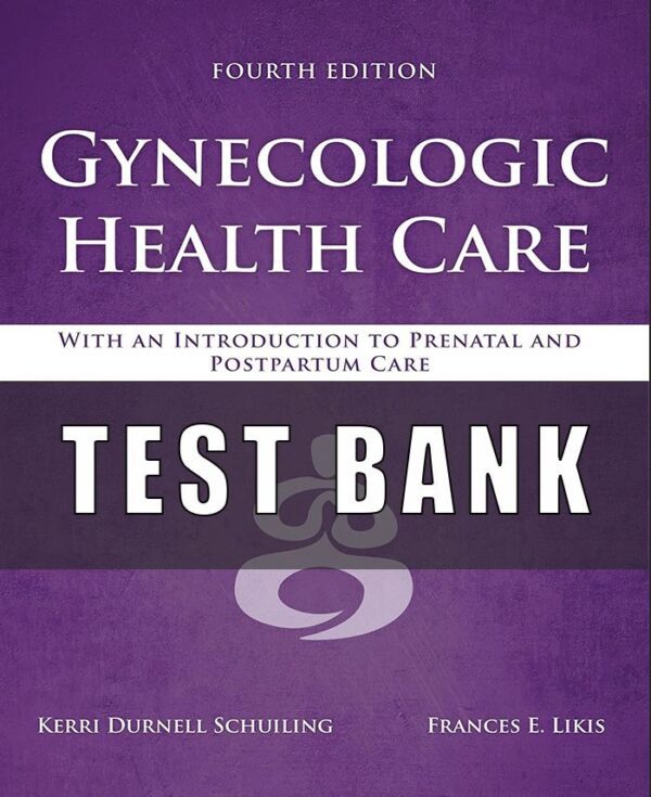 Test Bank for Gynecologic Health Care With an Introduction to Prenatal and Postpartum Care 4th Edition