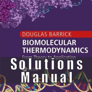 Solutions Manual For Biomolecular Thermodynamics From Theory to Application 1st Edition by Douglas Barrick