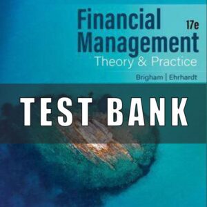 Test Bank for Financial Management Theory & Practice, 17th Edition Eugene F. Brigham Michael C. Ehrhardt