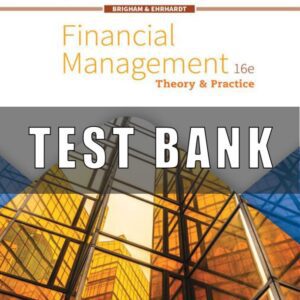 Test Bank for Financial Management Theory & Practice, 16th Edition Eugene F. Brigham Michael C. Ehrhardt