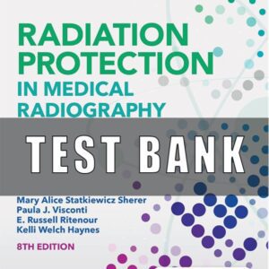 Test Bank for Radiation Protection in Medical Radiography 8th Edition Sherer