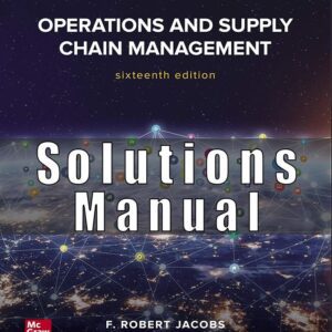 Solution Manual for Operations and Supply Chain Management, 16th Edition, F. Robert Jacobs, Richard Chase