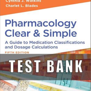 Test Bank For Pharmacology Clear and Simple A Guide to Medication Classifications and Dosage Calculations 5th Edition